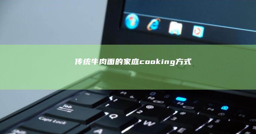 传统牛肉面的家庭 cooking 方式